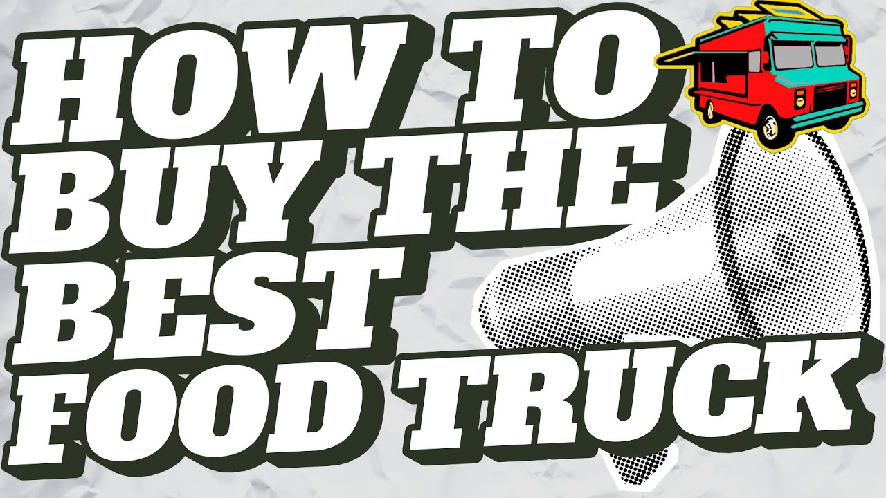 Food Truck Buying Secrets: Insider Knowledge for Buying the Perfect Food Truck!